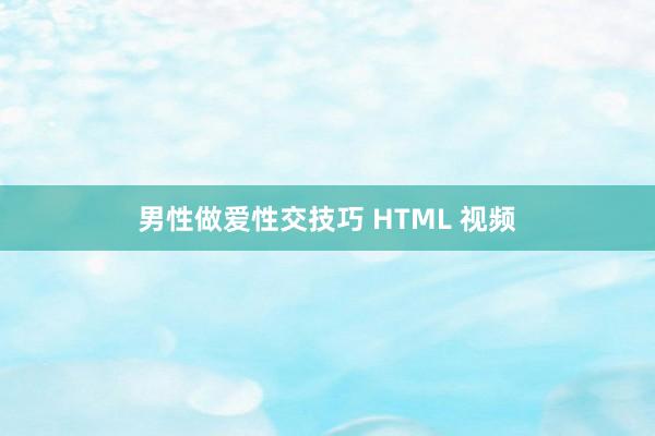 男性做爱性交技巧 HTML 视频